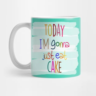 Today I'm gonna just eat cake Mug
